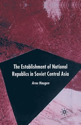 The Establishment of National Republics in Soviet Central Asia 1