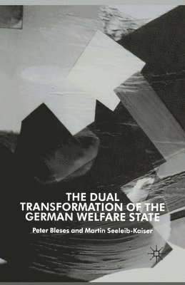 P. Bleses, M. Seeleib-Kaiser - Dual Transformation of the German Welfare State, Häftad
