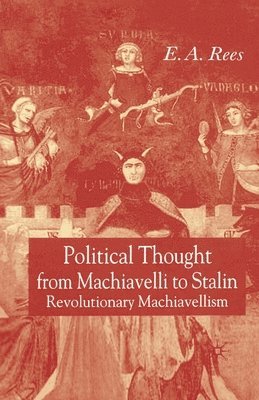 E. A. Rees, E A Rees - Political Thought From Machiavelli to Stalin, Häftad