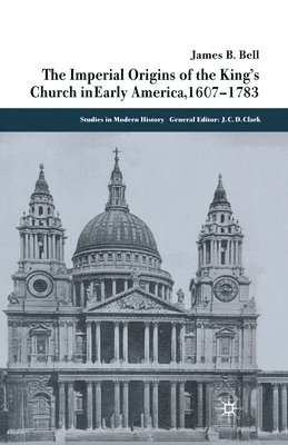 James Bell, J.C.D. Clark - Imperial Origins of the King's Church in Early America 1607-1783, Häftad