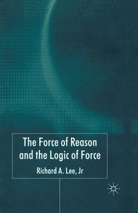 bokomslag The Force of Reason and the Logic of Force