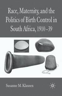 bokomslag Race, Maternity, and the Politics of Birth Control in South Africa, 1910-39