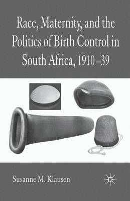 bokomslag Race, Maternity, and the Politics of Birth Control in South Africa, 1910-39