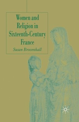S. Broomhall - Women and Religion in Sixteenth-Century France, Häftad