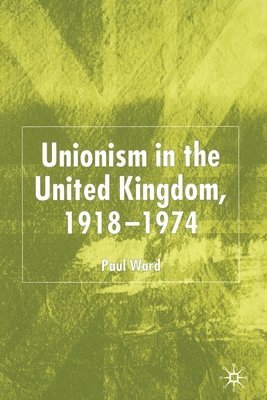 P. Ward - Unionism in the United Kingdom, 1918-1974, Häftad