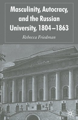 Masculinity, Autocracy and the Russian University, 1804-1863 1