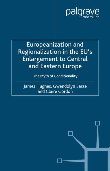 J. Hughes, G. Sasse - Europeanization and Regionalization in the EU's Enlargement to Central and Eastern Europe, Häftad