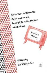 bokomslag Transitions in Domestic Consumption and Family Life in the Modern Middle East: Houses in Motion