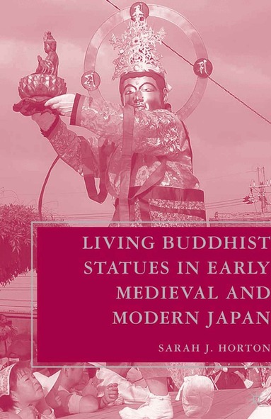 S. Horton - Living Buddhist Statues in Early Medieval and Modern Japan, Häftad