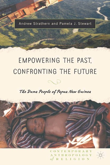 Andrew J. Strathern, Pamela J. Stewart - Empowering the Past, Confronting the Future: The Duna People of Papua New Guinea, Häftad
