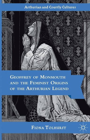 bokomslag Geoffrey of Monmouth and the Feminist Origins of the Arthurian Legend