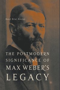 bokomslag The Postmodern Significance of Max Webers Legacy: Disenchanting Disenchantment