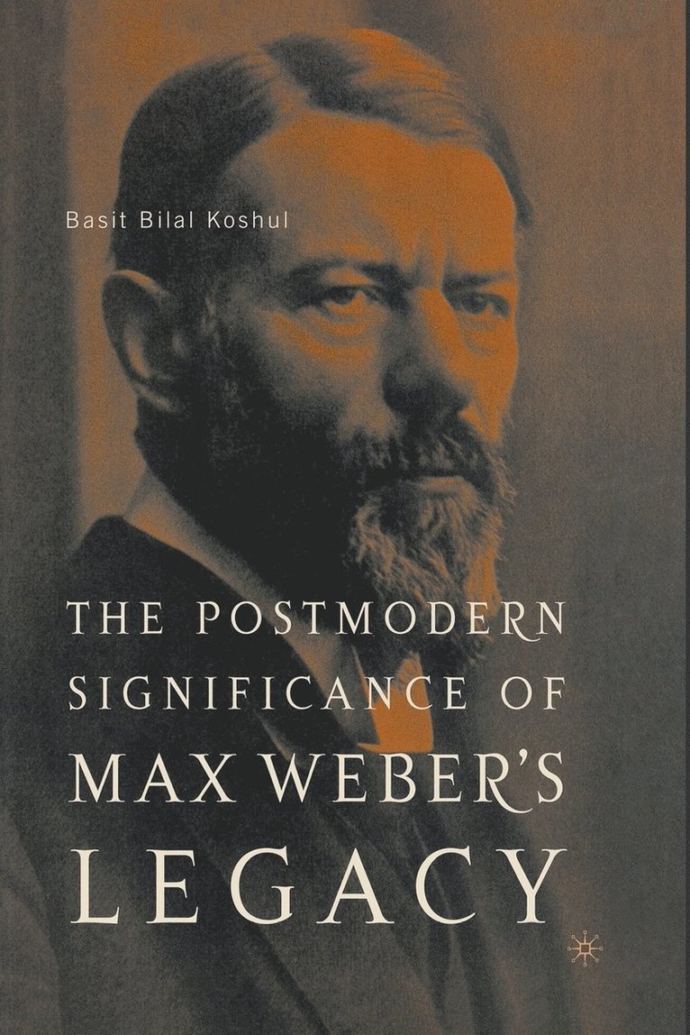 The Postmodern Significance of Max Webers Legacy: Disenchanting Disenchantment 1