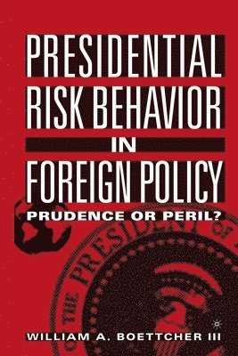 bokomslag Presidential Risk Behavior in Foreign Policy