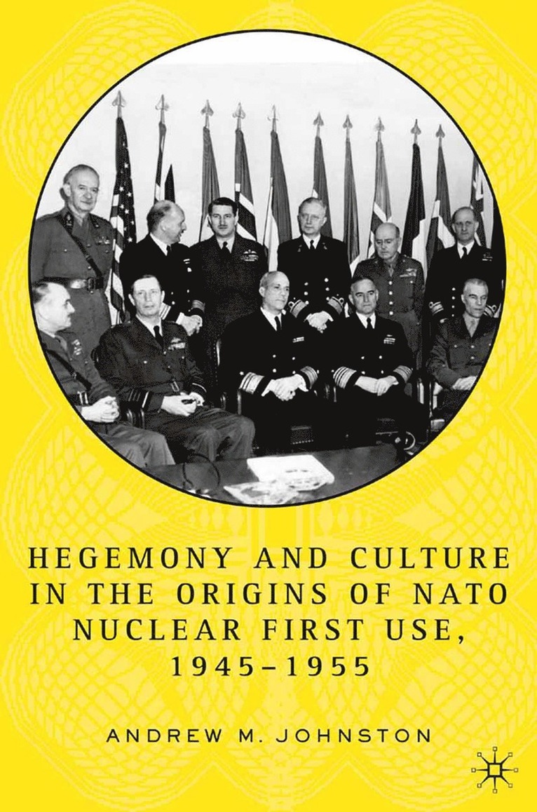 Hegemony and Culture in the Origins of NATO Nuclear First-Use, 19451955 1