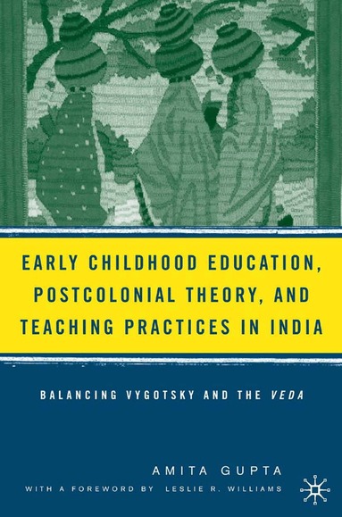 A. Gupta - Early Childhood Education, Postcolonial Theory, and Teaching Practices in India, Häftad