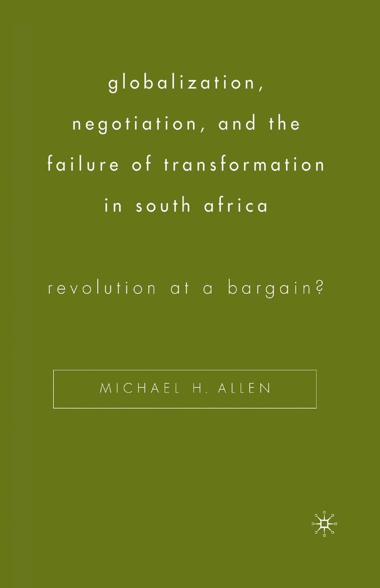 Michael H. Allen - Globalization, Negotiation, and the Failure of Transformation in South Africa, Häftad