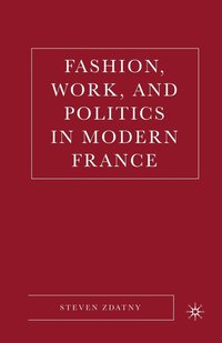 bokomslag Fashion, Work, and Politics in Modern France