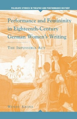 W. Arons, Don B. Wilmeth - Performance and Femininity in Eighteenth-Century German Women's Writing, Häftad