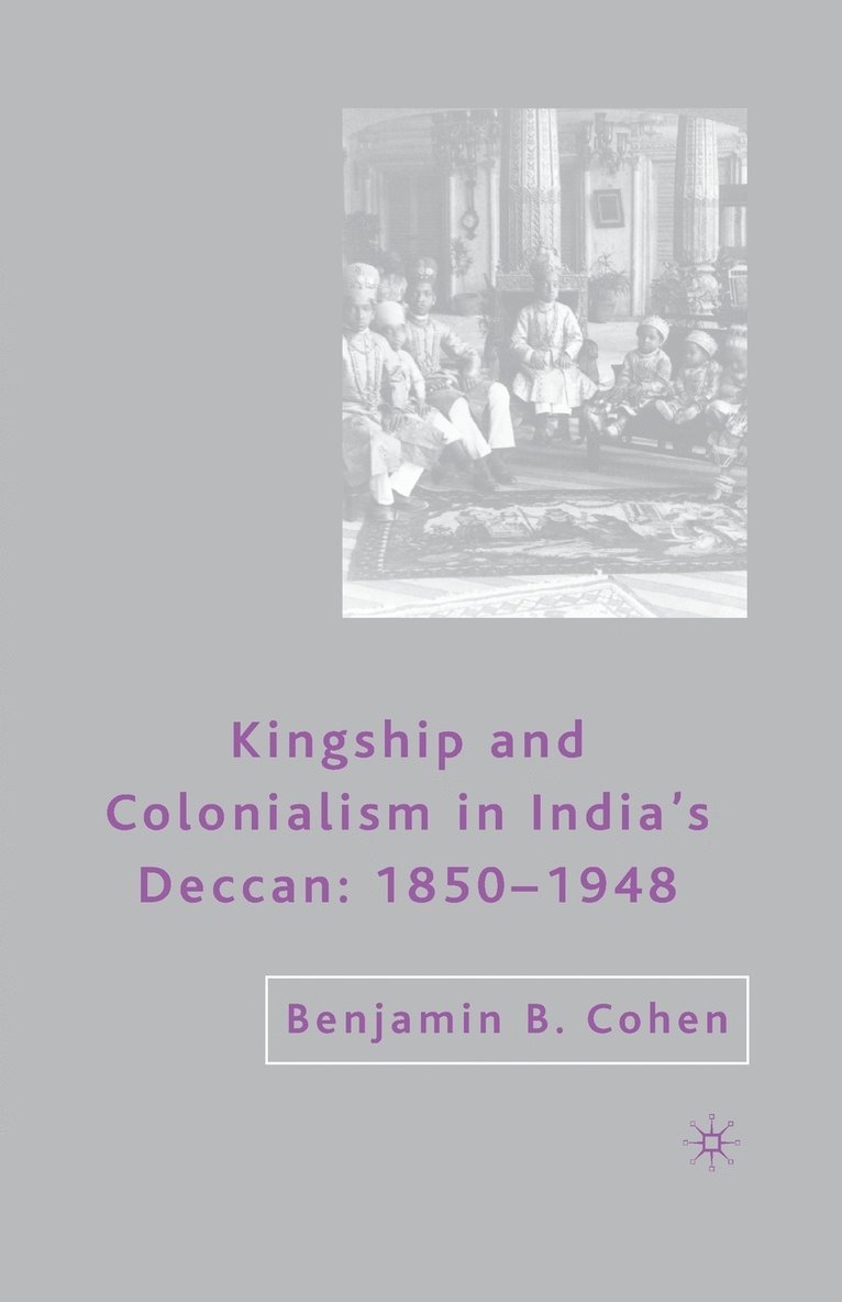 Kingship and Colonialism in India’s Deccan 1850–1948