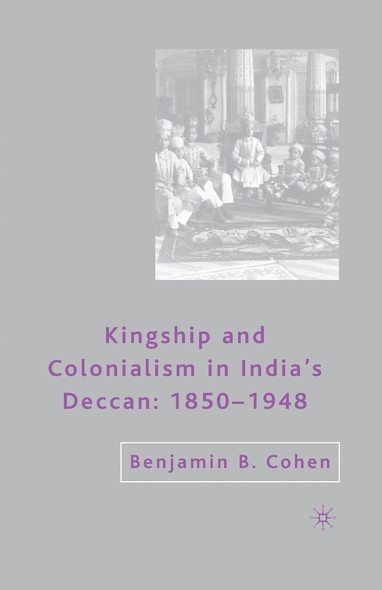 Kingship and Colonialism in Indias Deccan 18501948 1