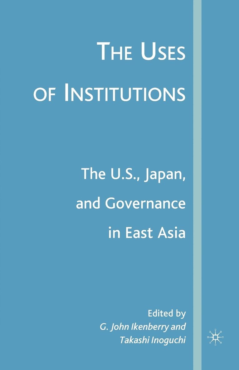 G. Ikenberry, T. Inoguchi - Uses of Institutions: The U.S., Japan, and Governance in East Asia, Häftad