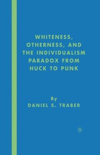 bokomslag Whiteness, Otherness and the Individualism Paradox from Huck to Punk