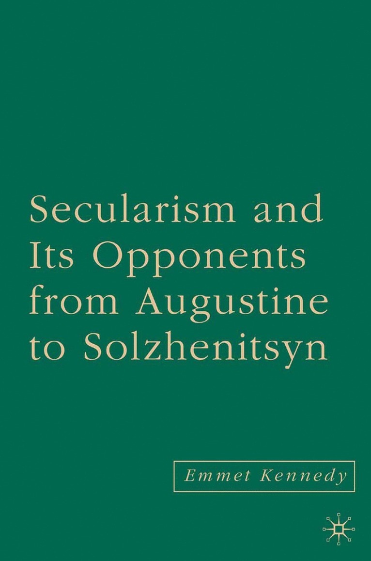 Secularism and its Opponents from Augustine to Solzhenitsyn 1