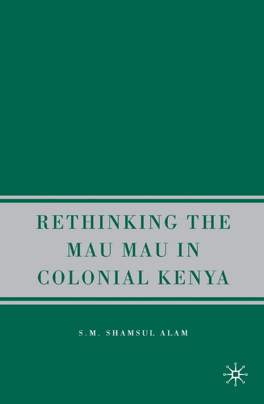 S. Alam - Rethinking the Mau Mau in Colonial Kenya, Häftad