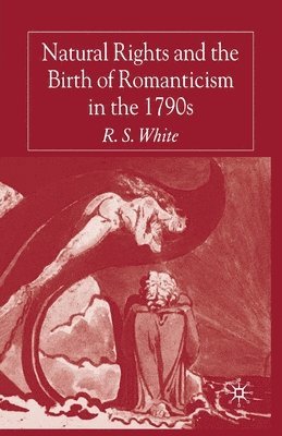 R. White - Natural Rights and the Birth of Romanticism in the 1790s, Häftad