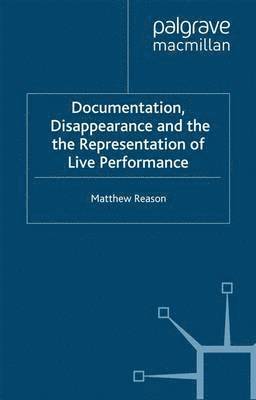 bokomslag Documentation, Disappearance and the Representation of Live Performance