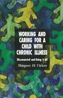 bokomslag Working and Caring for a Child with Chronic Illness: Disconnected and Doing It All