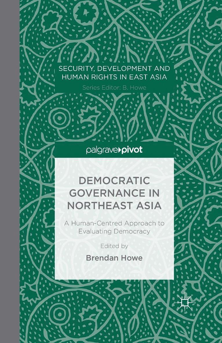 Brendan Howe - Democratic Governance in Northeast Asia: A Human-Centered Approach to Evaluating Democracy, Häftad