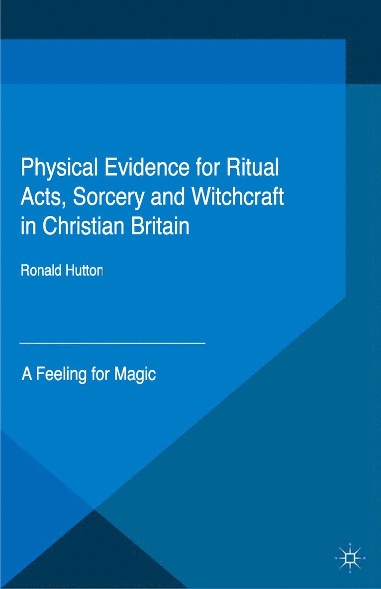 Ronald Hutton - Physical Evidence for Ritual Acts, Sorcery and Witchcraft in Christian Britain, Häftad