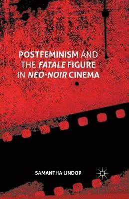 Postfeminism and the Fatale Figure in Neo-Noir Cinema 1