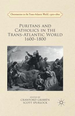 Crawford Gribben, Scott Spurlock - Puritans and Catholics in the Trans-Atlantic World 1600-1800, Häftad