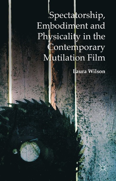 bokomslag Spectatorship, Embodiment and Physicality in the Contemporary Mutilation Film