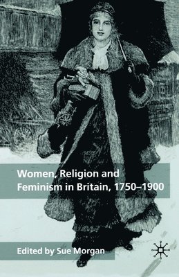 Women, Religion and Feminism in Britain, 1750-1900 1