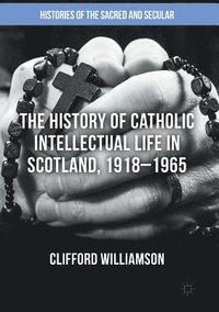 bokomslag The History of Catholic Intellectual Life in Scotland, 19181965