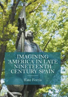 Kate Ferris - Imagining 'America' in late Nineteenth Century Spain, Häftad