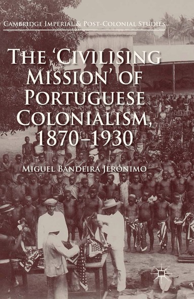 Miguel Bandeira Jerónimo - 'Civilising Mission' of Portuguese Colonialism, 1870-1930, Häftad