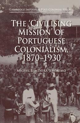 The 'Civilising Mission' of Portuguese Colonialism, 1870-1930 1
