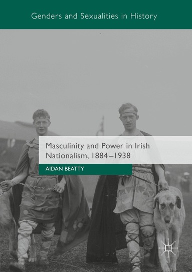 Aidan Beatty - Masculinity and Power in Irish Nationalism, 1884-1938, Häftad