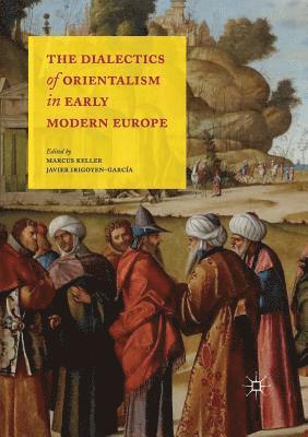 The Dialectics of Orientalism in Early Modern Europe 1