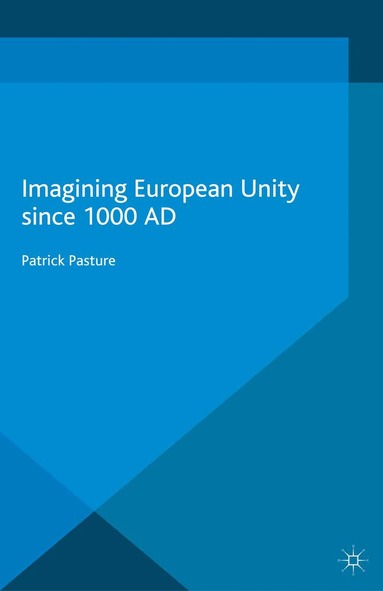 Patrick Pasture - Imagining European Unity since 1000 AD, Häftad