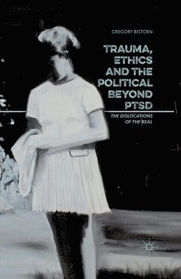 bokomslag Trauma, Ethics and the Political Beyond PTSD