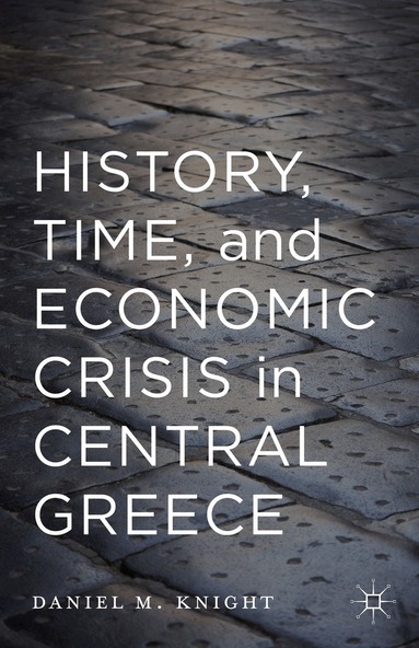 Daniel Knight - History, Time, and Economic Crisis in Central Greece, Häftad
