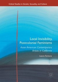 bokomslag Local Invisibility, Postcolonial Feminisms: Asian American Contemporary Artists in California