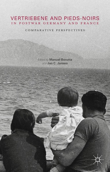 Manuel Borutta, Jan C. Jansen - Vertriebene and Pieds-Noirs in Postwar Germany and France, Häftad