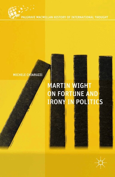 M. Chiaruzzi - Martin Wight on Fortune and Irony in Politics, Häftad